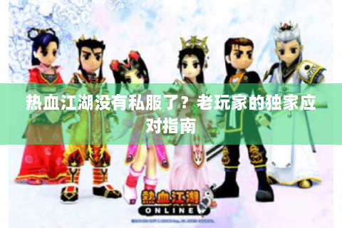 热血江湖没有私服了？老玩家的独家应对指南