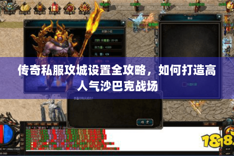 传奇私服攻城设置全攻略，如何打造高人气沙巴克战场