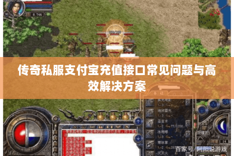 传奇私服支付宝充值接口常见问题与高效解决方案