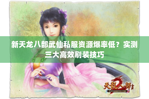 新天龙八部武仙私服资源爆率低？实测三大高效刷装技巧