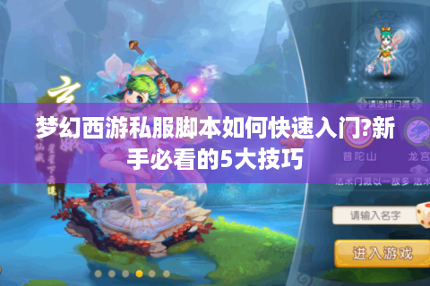 梦幻西游私服脚本如何快速入门?新手必看的5大技巧