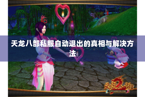天龙八部私服自动退出的真相与解决方法