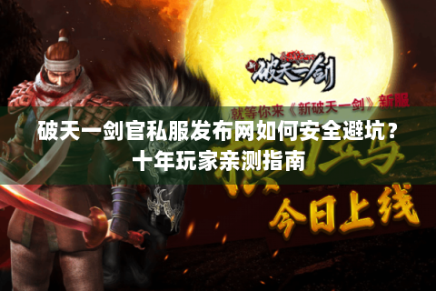 破天一剑官私服发布网如何安全避坑？十年玩家亲测指南