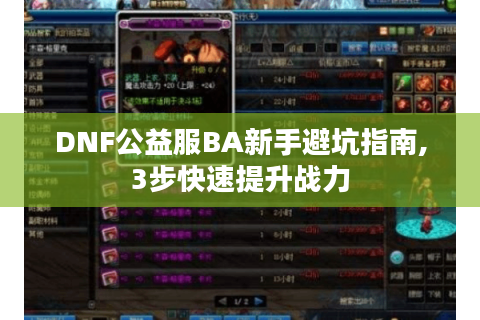 DNF公益服BA新手避坑指南,3步快速提升战力