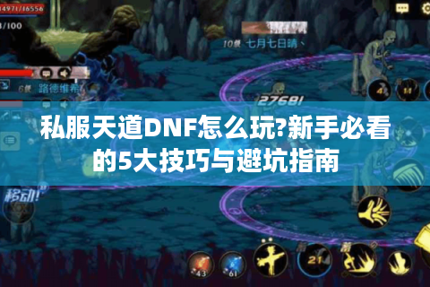 私服天道DNF怎么玩?新手必看的5大技巧与避坑指南