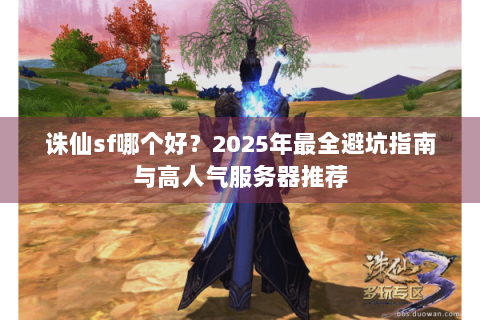 诛仙sf哪个好？2025年最全避坑指南与高人气服务器推荐