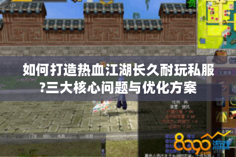 如何打造热血江湖长久耐玩私服?三大核心问题与优化方案
