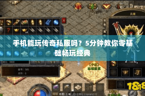 手机能玩传奇私服吗？5分钟教你零基础畅玩经典