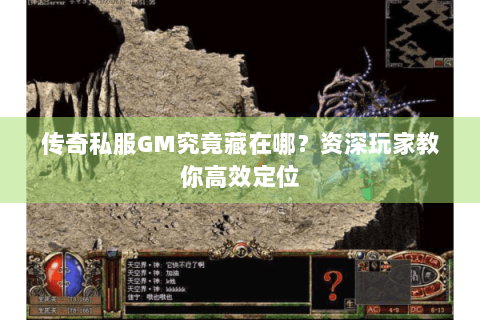 传奇私服GM究竟藏在哪？资深玩家教你高效定位