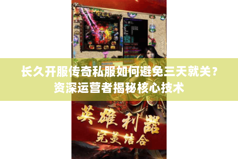 长久开服传奇私服如何避免三天就关？资深运营者揭秘核心技术