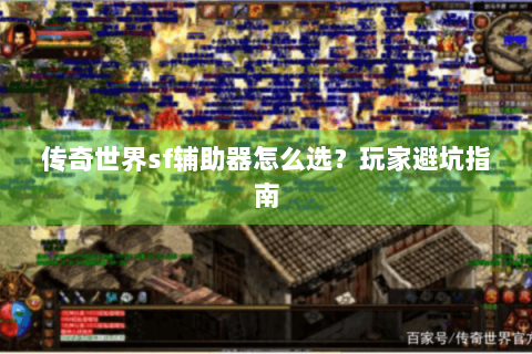传奇世界sf辅助器怎么选？玩家避坑指南