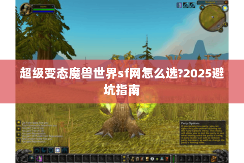 超级变态魔兽世界sf网怎么选?2025避坑指南