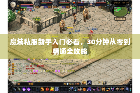 魔域私服新手入门必看，30分钟从零到精通全攻略
