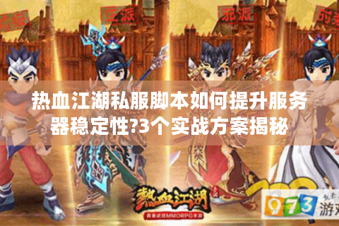 热血江湖私服脚本如何提升服务器稳定性?3个实战方案揭秘