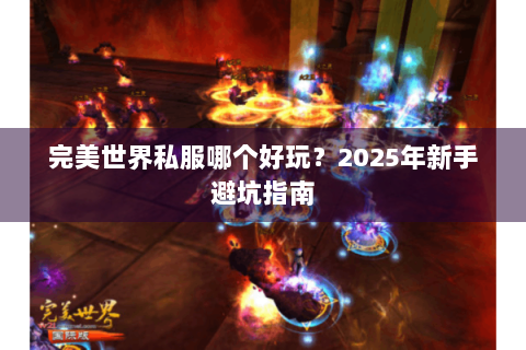 完美世界私服哪个好玩？2025年新手避坑指南