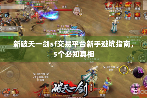 新破天一剑sf交易平台新手避坑指南，5个必知真相