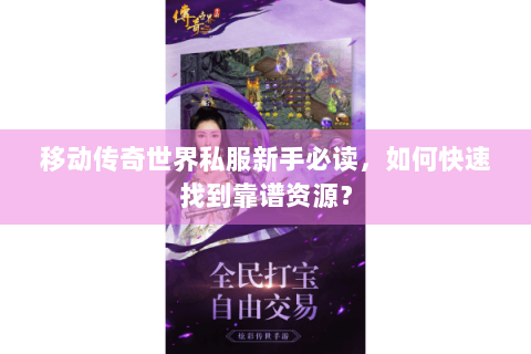 移动传奇世界私服新手必读，如何快速找到靠谱资源？