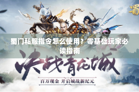 蜀门私服指令怎么使用？零基础玩家必读指南