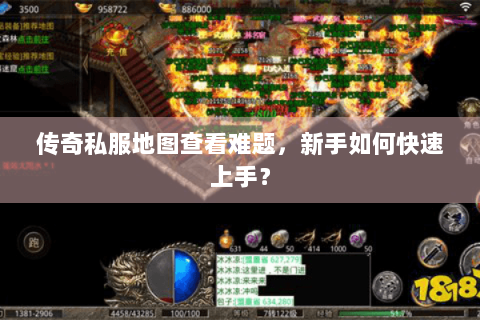 传奇私服地图查看难题，新手如何快速上手？