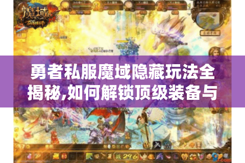 勇者私服魔域隐藏玩法全揭秘,如何解锁顶级装备与稀有地图?