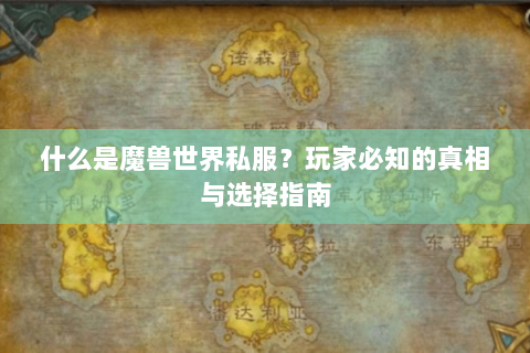 什么是魔兽世界私服？玩家必知的真相与选择指南