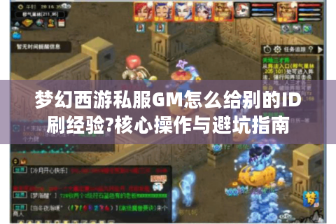 梦幻西游私服GM怎么给别的ID刷经验?核心操作与避坑指南