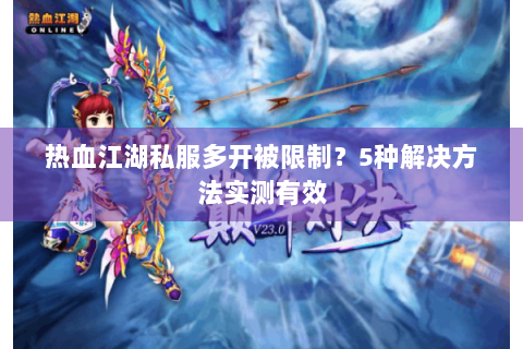 热血江湖私服多开被限制？5种解决方法实测有效