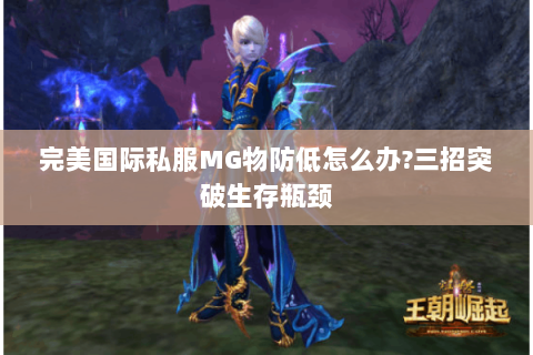 完美国际私服MG物防低怎么办？三招突破生存瓶颈