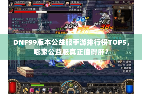 DNF99版本公益服手游排行榜TOP5，哪家公益服真正值得肝？