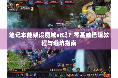 笔记本能架设魔域sf吗？零基础搭建教程与避坑指南