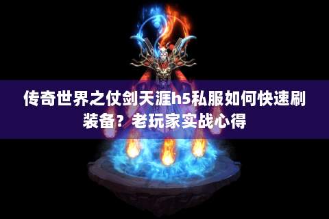 传奇世界之仗剑天涯h5私服如何快速刷装备？老玩家实战心得