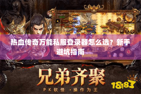 热血传奇万能私服登录器怎么选？新手避坑指南