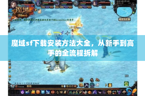 魔域sf下载安装方法大全，从新手到高手的全流程拆解