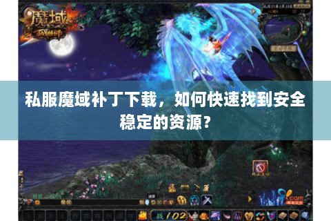 私服魔域补丁下载，如何快速找到安全稳定的资源？