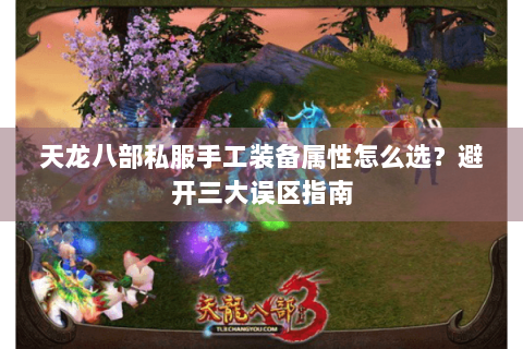 天龙八部私服手工装备属性怎么选？避开三大误区指南