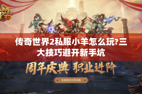 传奇世界2私服小羊怎么玩?三大技巧避开新手坑