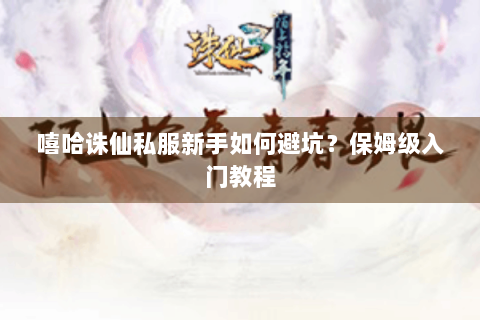 嘻哈诛仙私服新手如何避坑？保姆级入门教程