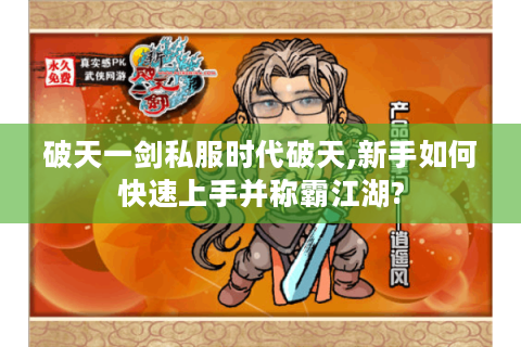 破天一剑私服时代破天,新手如何快速上手并称霸江湖?