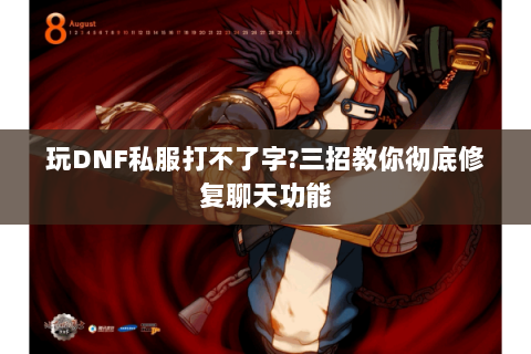 玩DNF私服打不了字?三招教你彻底修复聊天功能