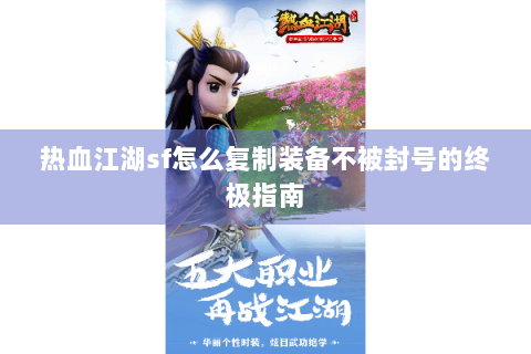热血江湖sf怎么复制装备不被封号的终极指南