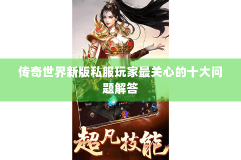 传奇世界新版私服玩家最关心的十大问题解答