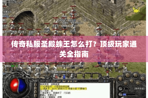 传奇私服圣殿蛛王怎么打？顶级玩家通关全指南
