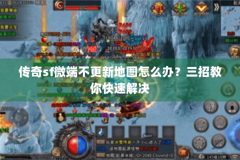 传奇sf微端不更新地图怎么办？三招教你快速解决