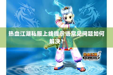 热血江湖私服上线提示语常见问题如何解决？