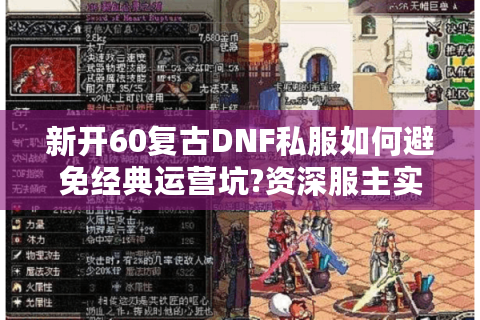 新开60复古DNF私服如何避免经典运营坑?资深服主实战指南