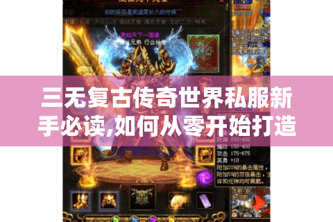 三无复古传奇世界私服新手必读,如何从零开始打造经典体验?