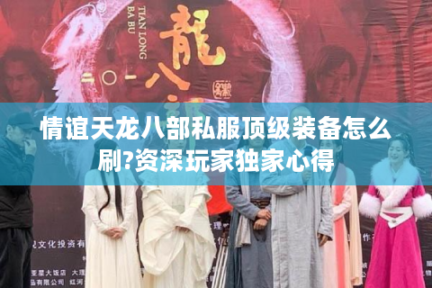 情谊天龙八部私服顶级装备怎么刷?资深玩家独家心得