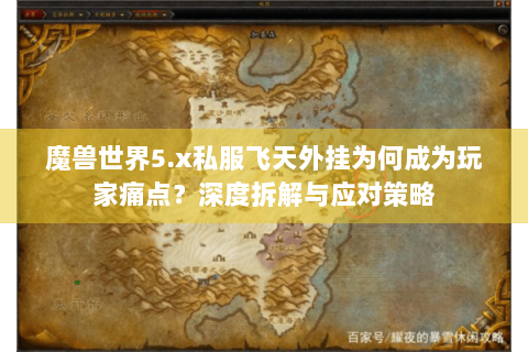 魔兽世界5.x私服飞天外挂为何成为玩家痛点？深度拆解与应对策略