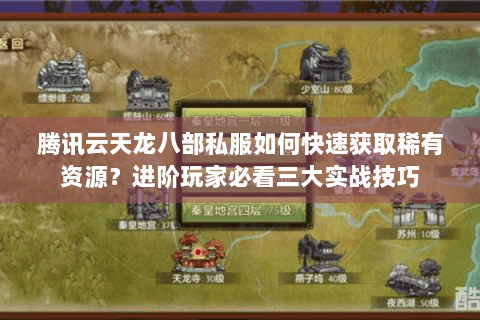 腾讯云天龙八部私服如何快速获取稀有资源？进阶玩家必看三大实战技巧