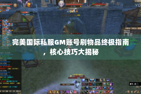 完美国际私服GM账号刷物品终极指南，核心技巧大揭秘